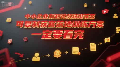 中小企业利用短视频精准获客,可复制获客落地训练方案,做好短视频,一定要看完网创吧-网创项目资源站-副业项目-创业项目-搞钱项目网创吧