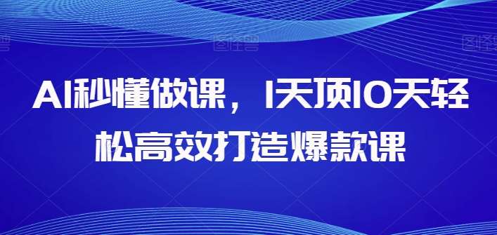 AI秒懂做课,1天顶10天轻松高效打造爆款课网创吧-网创项目资源站-副业项目-创业项目-搞钱项目网创吧