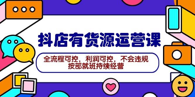 (9702期)2024抖店有货源运营课:全流程可控,利润可控,不会违规,按部就班持续经营网创吧-网创项目资源站-副业项目-创业项目-搞钱项目网创吧