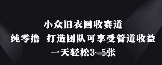 小众旧衣回收赛道，纯零撸 打造团队可享受管道收益，一天轻松3张网创吧-网创项目资源站-副业项目-创业项目-搞钱项目网创吧