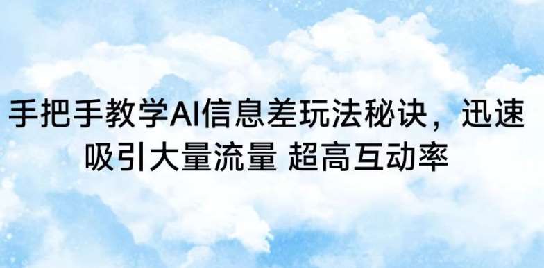 手把手教学AI信息差玩法秘诀,迅速吸引大量流量,超高互动率【揭秘】网创吧-网创项目资源站-副业项目-创业项目-搞钱项目网创吧