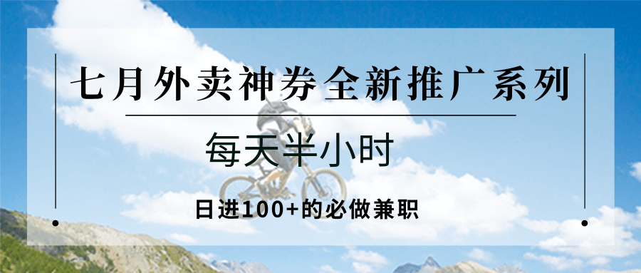 七月外卖神券全新推广系列；每天半小时，日进100+的必做兼职网创吧-网创项目资源站-副业项目-创业项目-搞钱项目网创吧
