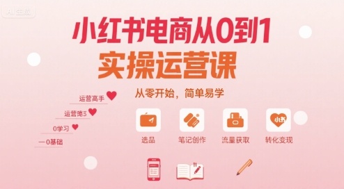小红书电商从0到1实操运营课,从零开始,简单易学网创吧-网创项目资源站-副业项目-创业项目-搞钱项目网创吧