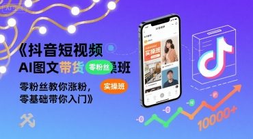 抖音短视频AI图文带货实操班,零粉丝教你涨粉,零基础带你入门网创吧-网创项目资源站-副业项目-创业项目-搞钱项目网创吧