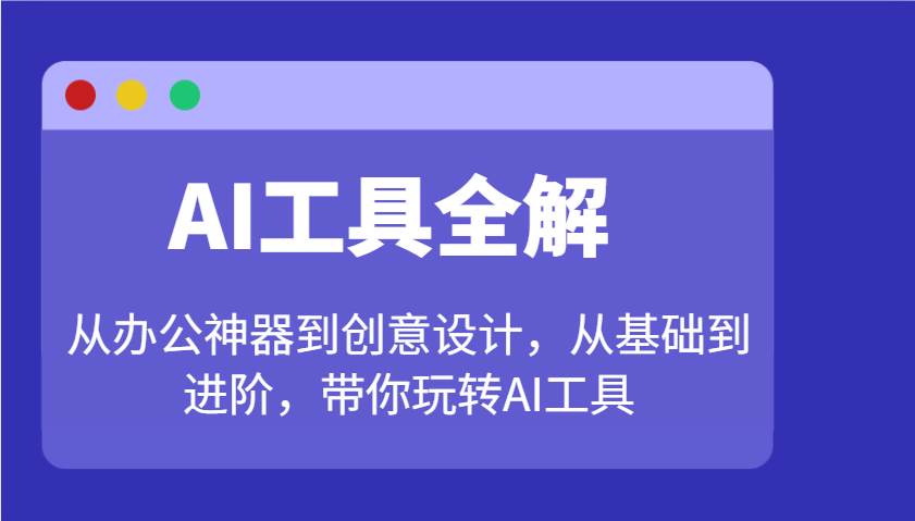 AI工具全解:从办公神器到创意设计,从基础到进阶,带你玩转AI工具网创吧-网创项目资源站-副业项目-创业项目-搞钱项目网创吧