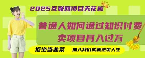 2025互联网项目天花板,普通人如何通过知识付费卖项目月入过W,拒绝当韭菜【揭秘】网创吧-网创项目资源站-副业项目-创业项目-搞钱项目网创吧