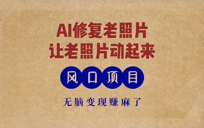 (13296期)最新风口项目,AI一键修复老照片,让老照片动起来,接单到手软,无脑变...网创吧-网创项目资源站-副业项目-创业项目-搞钱项目网创吧