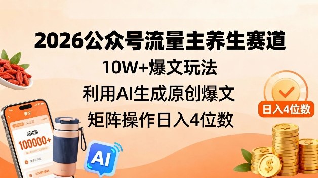 2026公众号流量主养生赛道,10W+爆文玩法,利用AI生成原创爆文,矩阵操作日入4位数网创吧-网创项目资源站-副业项目-创业项目-搞钱项目网创吧