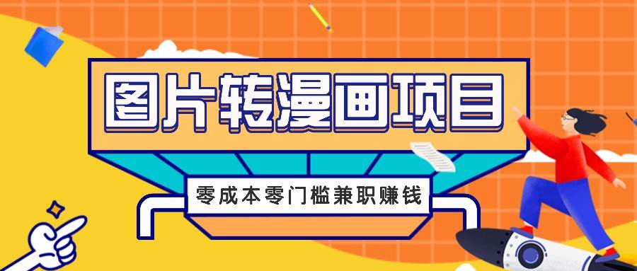 图片转漫画项目,零成本零门槛信息差赚钱,兼职操作月收益千元网创吧-网创项目资源站-副业项目-创业项目-搞钱项目网创吧