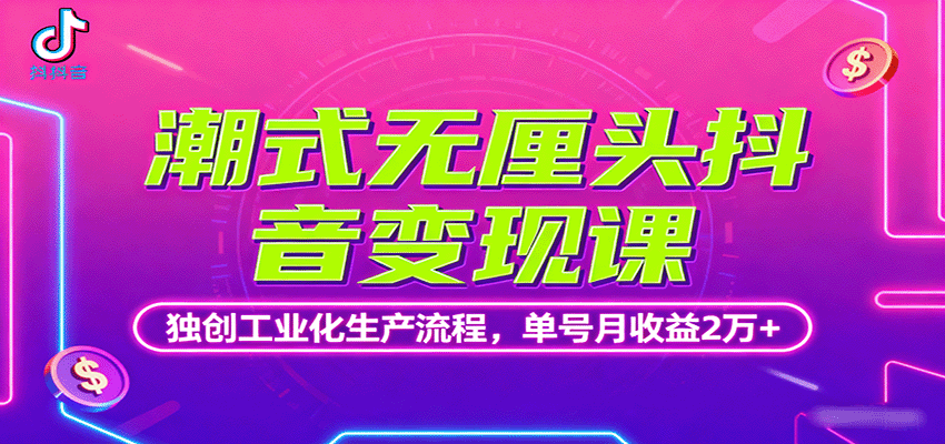 潮式无厘头抖音变现课，独创工业化生产流程，单号月收益2万+网创吧-网创项目资源站-副业项目-创业项目-搞钱项目网创吧