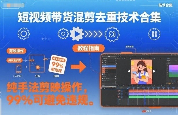 短视频带货混剪去重技术合集，纯手法剪映操作，99%可避免违规网创吧-网创项目资源站-副业项目-创业项目-搞钱项目网创吧