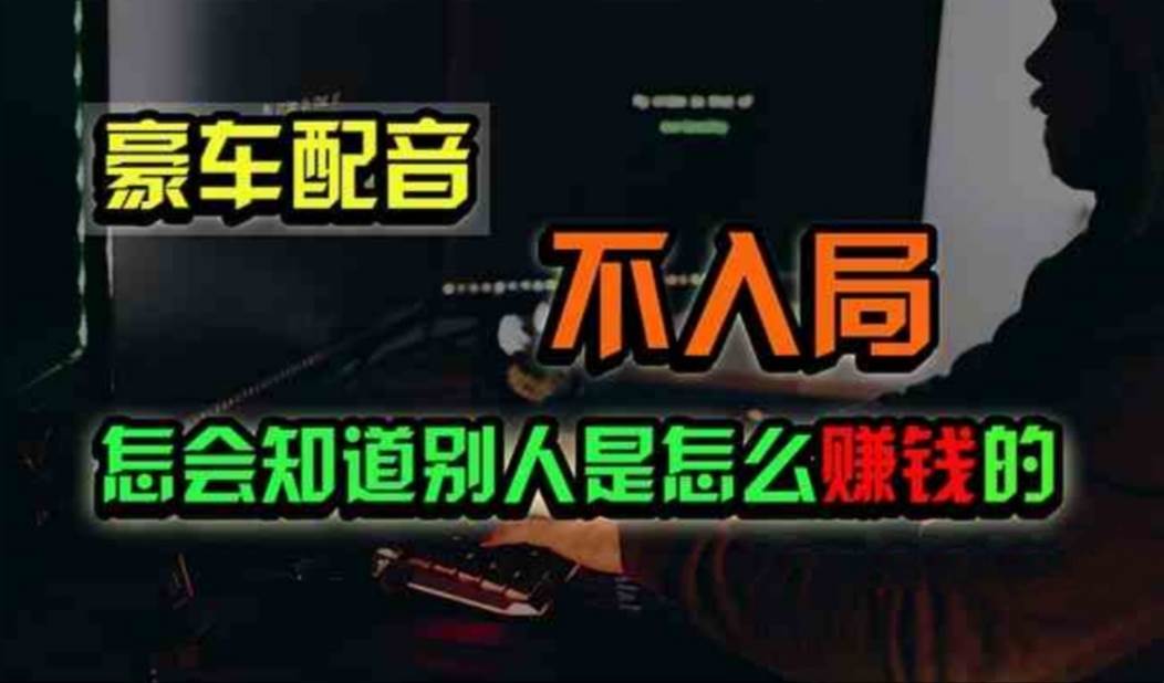 (11291期)豪车配音,一个惊掉下巴,闷声发财的小生意,日赚500+网创吧-网创项目资源站-副业项目-创业项目-搞钱项目网创吧