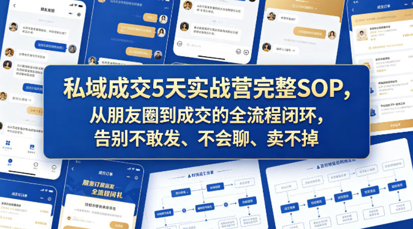 私域成交5天实战营完整SOP,从朋友圈到成交的全流程闭环,告别不敢发、不会聊、卖不掉网创吧-网创项目资源站-副业项目-创业项目-搞钱项目网创吧