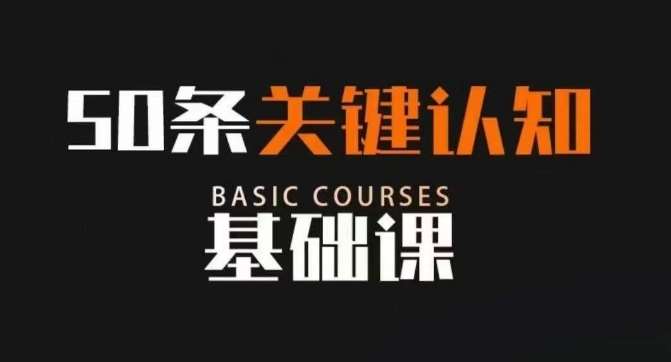 50条关键认知基础课,改变人生不是靠懂很多道理,而是关键认知网创吧-网创项目资源站-副业项目-创业项目-搞钱项目网创吧
