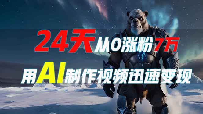 (13825期)24天从0涨粉7万,如何用AI制作爆款视频迅速变现?网创吧-网创项目资源站-副业项目-创业项目-搞钱项目网创吧