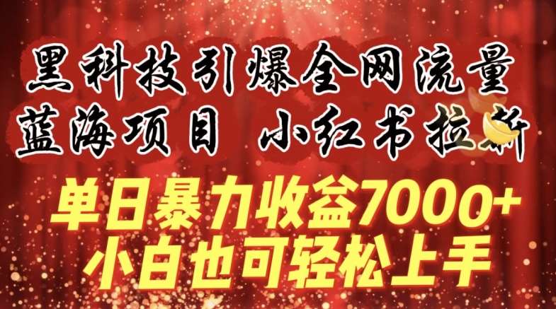 蓝海项目!黑科技引爆全网流量小红书拉新,单日暴力收益7000+,小白也能轻松上手【揭秘】网创吧-网创项目资源站-副业项目-创业项目-搞钱项目网创吧