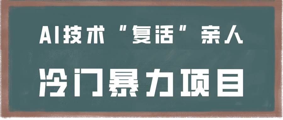 一看就会,分分钟上手制作,用AI技术“复活”亲人,冷门暴力项目网创吧-网创项目资源站-副业项目-创业项目-搞钱项目网创吧