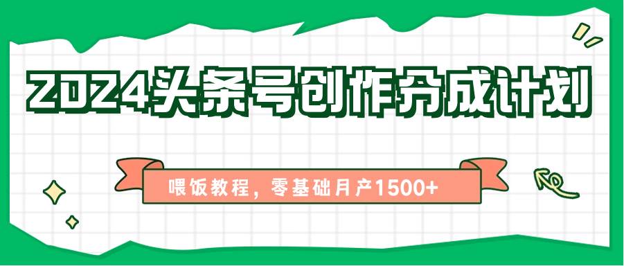 2024头条号创作分成计划、喂饭教程,零基础月产1500+网创吧-网创项目资源站-副业项目-创业项目-搞钱项目网创吧