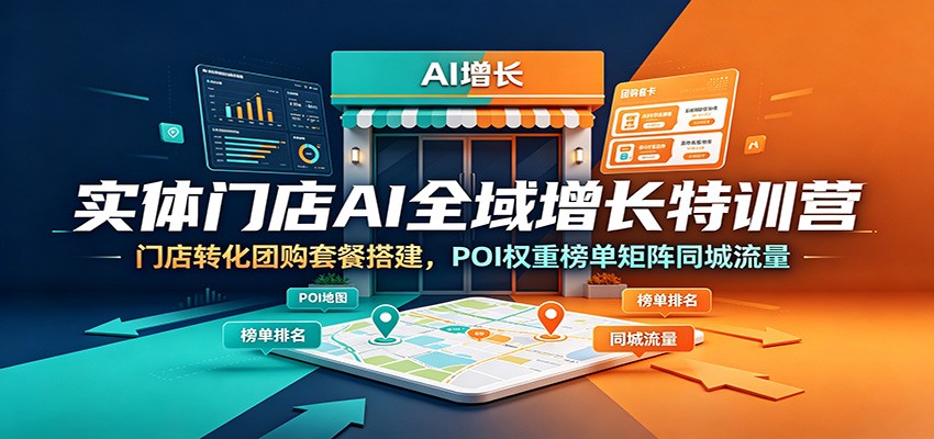 实体门店AI全域增长特训营：门店转化团购套餐搭建，POI权重榜单矩阵同城流量网创吧-网创项目资源站-副业项目-创业项目-搞钱项目网创吧