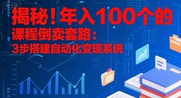 揭秘!年入100个的课程倒卖套路:3 步搭建自动化变现系统网创吧-网创项目资源站-副业项目-创业项目-搞钱项目网创吧