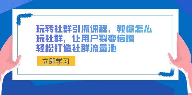 (8821期)玩转社群 引流课程,教你怎么玩社群,让用户裂变倍增,轻松打造社群流量池网创吧-网创项目资源站-副业项目-创业项目-搞钱项目网创吧