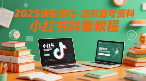 2025课程专栏-虚拟自考资料小红书抖音教程网创吧-网创项目资源站-副业项目-创业项目-搞钱项目网创吧