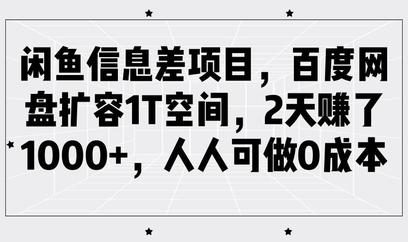 闲鱼信息差项目,百度网盘扩容1T空间,2天赚了1000+,人人可做0成本网创吧-网创项目资源站-副业项目-创业项目-搞钱项目网创吧