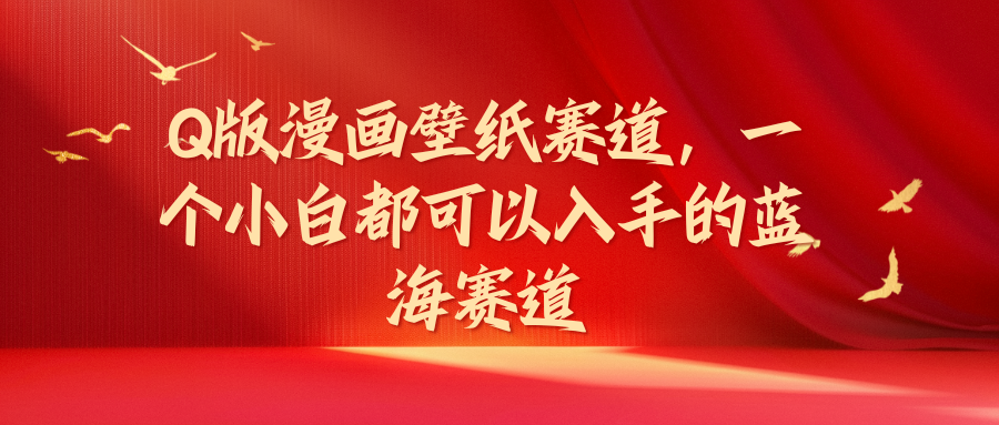 图片[1]网创吧-网创项目资源站-副业项目-创业项目-搞钱项目Q版漫画壁纸赛道，一个小白都可以入手的蓝海赛道网创吧-网创项目资源站-副业项目-创业项目-搞钱项目网创吧