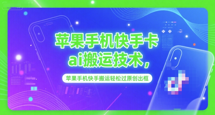 苹果手机快手卡ai搬运技术,苹果手机快手搬运轻松过原创出框网创吧-网创项目资源站-副业项目-创业项目-搞钱项目网创吧