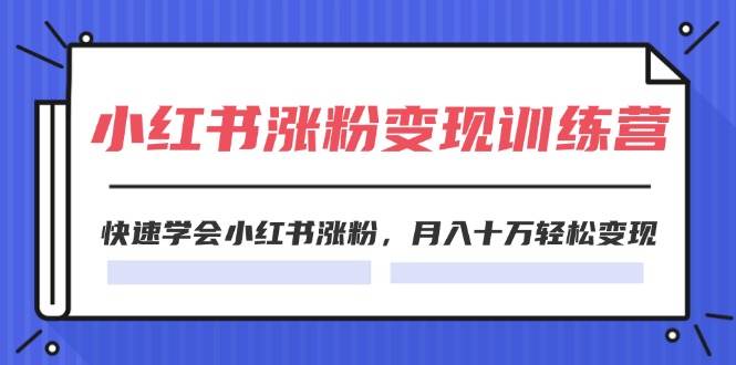 2024小红书19天涨粉变现特训营,快速学会小红书涨粉,月入十万轻松变现(42节)网创吧-网创项目资源站-副业项目-创业项目-搞钱项目网创吧