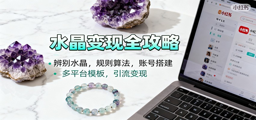 水晶小红书起号课：辨别水晶，规则算法，账号搭建，多平台模板，引流变现网创吧-网创项目资源站-副业项目-创业项目-搞钱项目网创吧