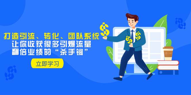 (8133期)教你打造引流、转化、团队系统,让你收获很多引爆流量、翻倍业绩的“...网创吧-网创项目资源站-副业项目-创业项目-搞钱项目网创吧