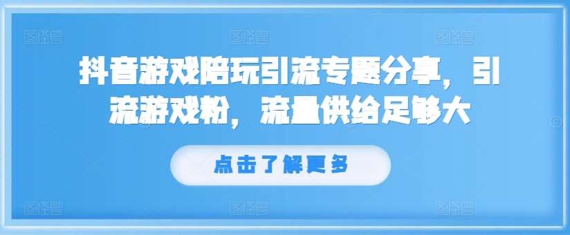 抖音游戏陪玩引流专题分享,引流游戏粉,流量供给足够大网创吧-网创项目资源站-副业项目-创业项目-搞钱项目网创吧