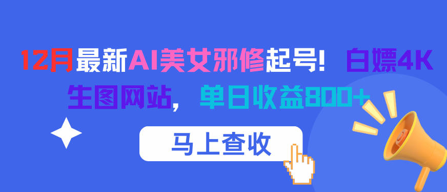 12月最新AI美女邪修起号!白嫖4K生图网站,单日收益8张+网创吧-网创项目资源站-副业项目-创业项目-搞钱项目网创吧