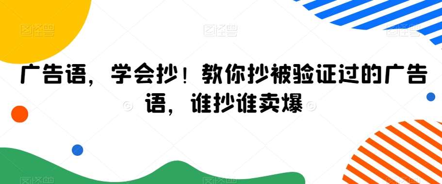 广告语,学会抄!教你抄被验证过的广告语,谁抄谁卖爆网创吧-网创项目资源站-副业项目-创业项目-搞钱项目网创吧