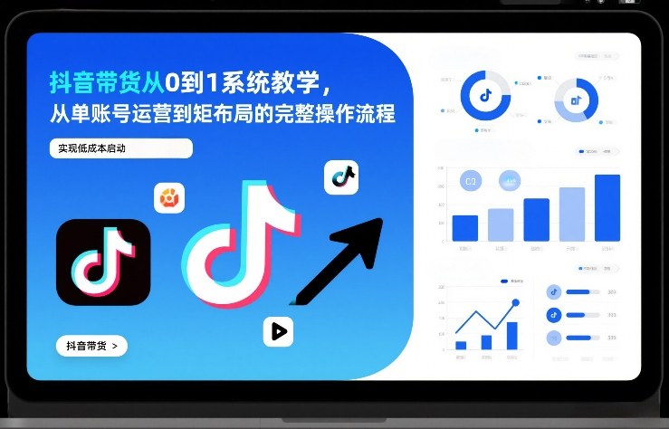 抖音带货从0到1系统教学,从单账号运营到矩阵布局的完整操作流程,实现低成本启动与高效带货网创吧-网创项目资源站-副业项目-创业项目-搞钱项目网创吧