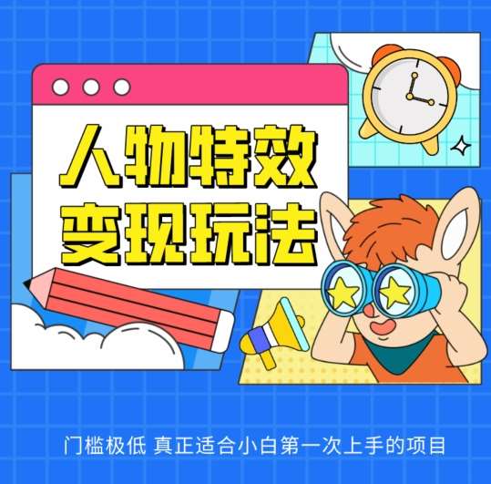 人物特效变现玩法，门槛极低，真正适合小白第一次上手的项目【揭秘】网创吧-网创项目资源站-副业项目-创业项目-搞钱项目网创吧