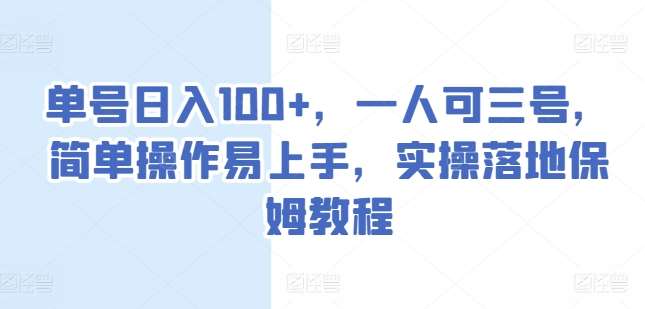 单号日入100+,一人可三号,简单操作易上手,实操落地保姆教程【揭秘】网创吧-网创项目资源站-副业项目-创业项目-搞钱项目网创吧