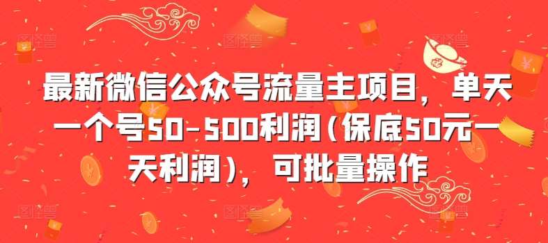最新微信公众号流量主项目，单天一个号50-500利润(保底50元一天利润)，可批量操作网创吧-网创项目资源站-副业项目-创业项目-搞钱项目网创吧