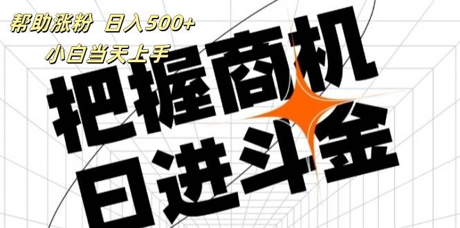 (11902期)帮助涨粉,日入500+,覆盖抖音快手公众号客源广,小白可以直接上手网创吧-网创项目资源站-副业项目-创业项目-搞钱项目网创吧
