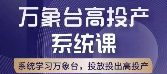万象台高投产系统课,万象台底层逻辑解析,用多计划、多工具配合,投出高投产网创吧-网创项目资源站-副业项目-创业项目-搞钱项目网创吧