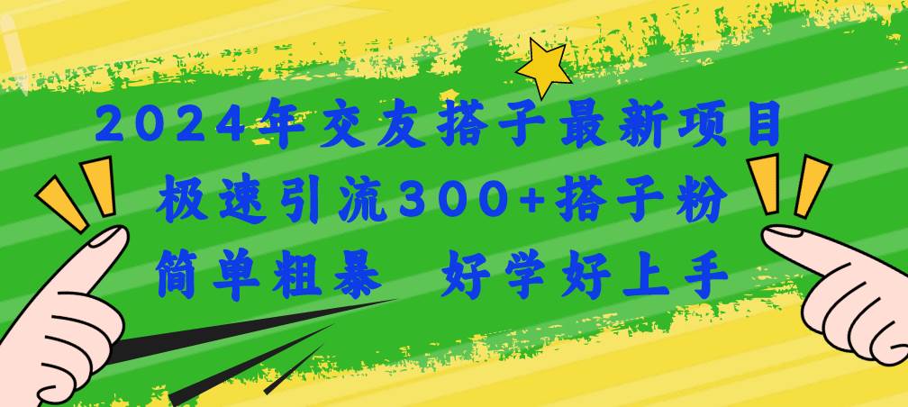 (11259期)2024年交友搭子最新项目,极速引流300+搭子粉,简单粗暴,好学好上手网创吧-网创项目资源站-副业项目-创业项目-搞钱项目网创吧