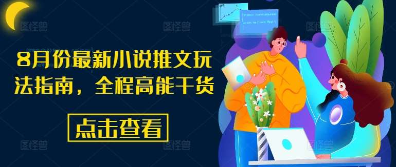 8月份最新小说推文玩法指南,全程高能干货网创吧-网创项目资源站-副业项目-创业项目-搞钱项目网创吧