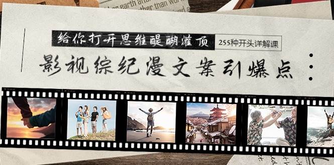 (9501期)影视综纪漫文案引爆点,给你打开思维醍醐灌顶+255种开头详解课(26节)网创吧-网创项目资源站-副业项目-创业项目-搞钱项目网创吧