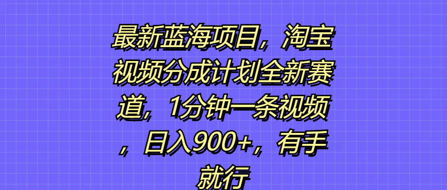图片[1]网创吧-网创项目资源站-副业项目-创业项目-搞钱项目最新蓝海项目，淘宝视频分成计划全新赛道，1分钟一条视频，日入900+，有手就行网创吧-网创项目资源站-副业项目-创业项目-搞钱项目网创吧