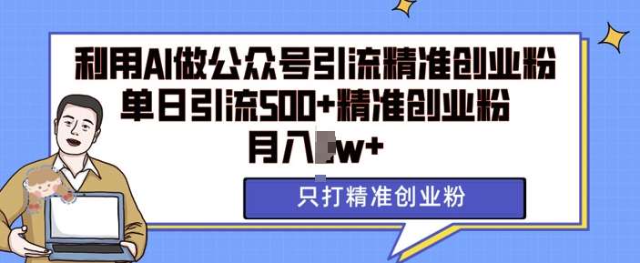 利用AI矩阵做公众号引流精准创业粉,单日引流500+精准创业粉,月入过w【揭秘】网创吧-网创项目资源站-副业项目-创业项目-搞钱项目网创吧