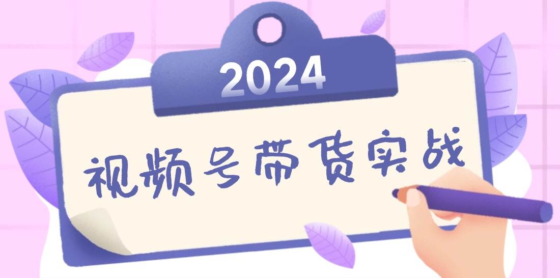 (12612期)2024视频号最新带货实战课:无人直播/书单号卖货/个人IP口播 (附资料素材)网创吧-网创项目资源站-副业项目-创业项目-搞钱项目网创吧