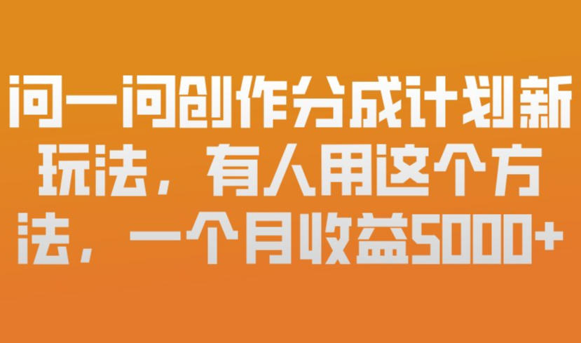 问一问创作分成计划新玩法,有人用这个方法,一个月收益5k,新手友好,有微信就能做【揭秘】网创吧-网创项目资源站-副业项目-创业项目-搞钱项目网创吧