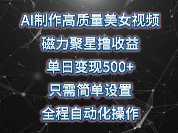 AI制作高质量美女视频,磁力聚星撸收益,单日变现500+,只需简单设置,全程自动化操作【揭秘】网创吧-网创项目资源站-副业项目-创业项目-搞钱项目网创吧