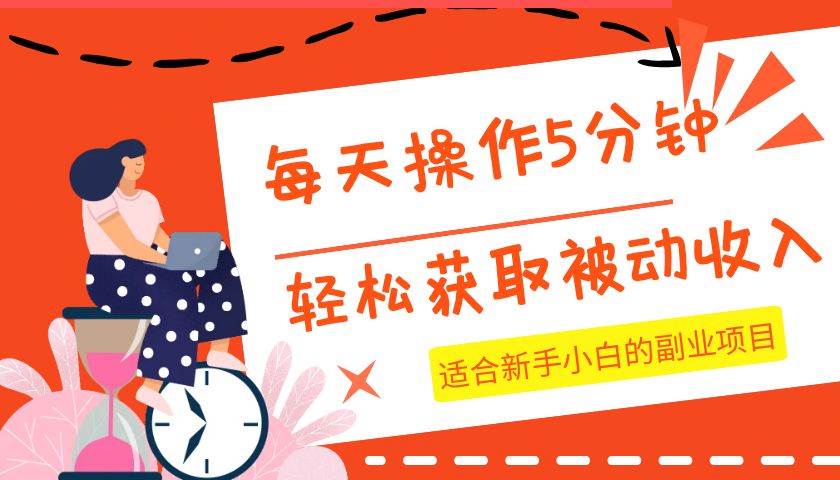 每天操作几分钟，轻松获取被动收入，适合新手小白的副业项目网创吧-网创项目资源站-副业项目-创业项目-搞钱项目网创吧